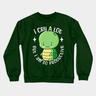 I Cry A Lot But I Am Productive Crewneck Sweatshirt